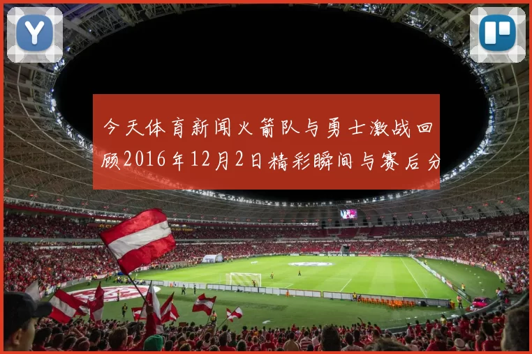 今天体育新闻火箭队与勇士激战回顾2016年12月2日精彩瞬间与赛后分析